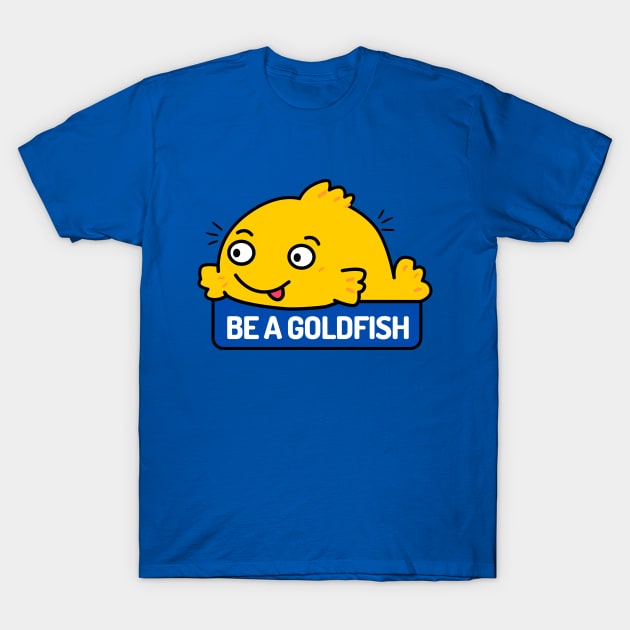 Be a Goldfish T-Shirt by maikamess